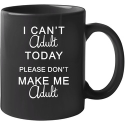 I Cant Adult 11 Oz Mug I Cant Adult 11 Oz Mug