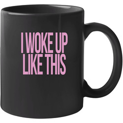 I Woke Up Like This 11 Oz Mug I Woke Up Like This 11 Oz Mug
