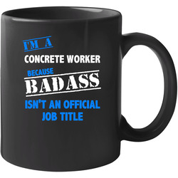 I'm A Concrete Worker Badass Job Funny 11 Oz Mug I'm A Concrete Worker Badass Job Funny 11 Oz Mug