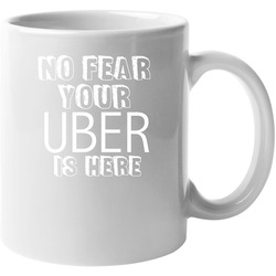 No Fear Your Uber Is Here Uber Driver Unisex 11 Oz Mug No Fear Your Uber Is Here Uber Driver Unisex 11 Oz Mug