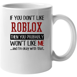 If You Don't Like Roblox Then You Won't Like Me Video Game 11 Oz Mug If You Don't Like Roblox Then You Won't Like Me Video Game 11 Oz Mug