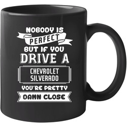 Nobody Is Perfect But If You Drive A Chevrolet Silverado A Funny Car 11 Oz Mug Nobody Is Perfect But If You Drive A Chevrolet Silverado A Funny Car 11 Oz Mug