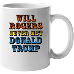 Will Rogers Never Met Donald Trump - Anti Trump 11 oz Mug Will Rogers Never Met Donald Trump - Anti Trump 11 oz Mug