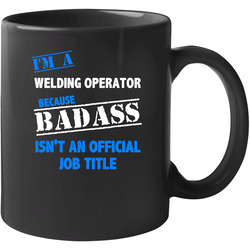 I'm A Welding Operator Badass Job Funny 11 oz Mug I'm A Welding Operator Badass Job Funny 11 oz Mug