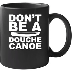 Don't Be A Douche Canoe 11 oz Mug Don't Be A Douche Canoe 11 oz Mug