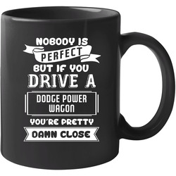 Nobody Is Perfect But If You Drive A Dodge Power Wagon A Funny Car 11 oz Mug Nobody Is Perfect But If You Drive A Dodge Power Wagon A Funny Car 11 oz Mug