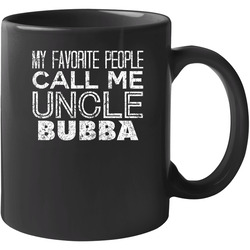 My Favorite People Call Me Uncle Bubba Funny Cool Name Worn Look 11 oz Mug My Favorite People Call Me Uncle Bubba Funny Cool Name Worn Look 11 oz Mug