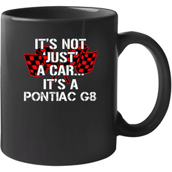 Pontiac G8 Not Just A Car Funny Car Lovers 11 oz Mug Pontiac G8 Not Just A Car Funny Car Lovers 11 oz Mug