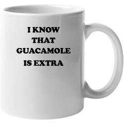 I Know That Guac Is Extra 11 oz Mug I Know That Guac Is Extra 11 oz Mug