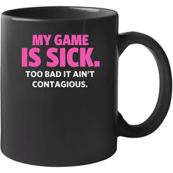 My Game Is Sick Too Bad It Ain't Contagious Sports Athlete 11 oz Mug My Game Is Sick Too Bad It Ain't Contagious Sports Athlete 11 oz Mug
