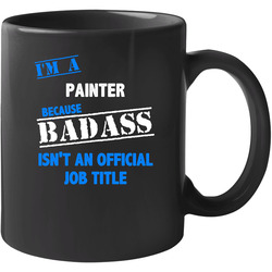 I'm A Painter Badass Job Funny 11 oz Mug