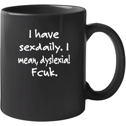 I Have Sex Daily, Dyslexia Funny 11 oz Mug I Have Sex Daily, Dyslexia Funny 11 oz Mug