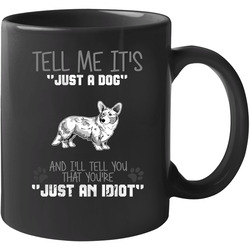 Tell Me Its Just A Dog Idiot Cardigan Welsh Corgi 11 oz Mug Tell Me Its Just A Dog Idiot Cardigan Welsh Corgi 11 oz Mug