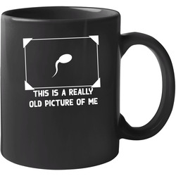This Is A Really Old Picture Of Me Funny Sperm 11 oz Mug This Is A Really Old Picture Of Me Funny Sperm 11 oz Mug