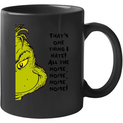 That's One Thing I Hate! All The Noise, Noise, Noise, Noise! The Grinch Face Movie Quote 11 oz Mug That's One Thing I Hate! All The Noise, Noise, Noise, Noise! The Grinch Face Movie Quote 11 oz Mug