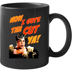 Now I Gots Tah Cut You Della Reese Harlem Nights 11 oz Mug Now I Gots Tah Cut You Della Reese Harlem Nights 11 oz Mug