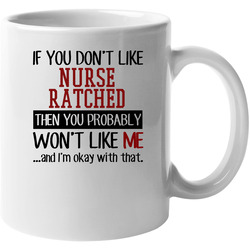 If You Don' T Like Nurse Ratched You Won't Like Me Novel Character 11 oz Mug If You Don' T Like Nurse Ratched You Won't Like Me Novel Character 11 oz Mug