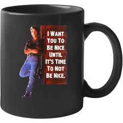 I Want You To Be Nice Until It's Time To Not Be Nice Patrick Swayze Road House Movie Quotes Fan 11 oz Mug I Want You To Be Nice Until It's Time To Not Be Nice Patrick Swayze Road House Movie Quotes Fan 11 oz Mug