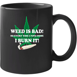 Weed Is Bad So I Burn It Funny Weed Stoners 11 oz Mug Weed Is Bad So I Burn It Funny Weed Stoners 11 oz Mug