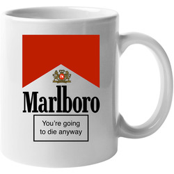 Marlboro Smoking Psa You're Going To Die Anyway Funny Smoking Cigarettes Warning 11 oz Mug Marlboro Smoking Psa You're Going To Die Anyway Funny Smoking Cigarettes Warning 11 oz Mug