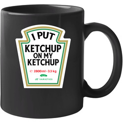 I Put Ketchup On My Ketchup Funny Foodie 11 oz Mug I Put Ketchup On My Ketchup Funny Foodie 11 oz Mug