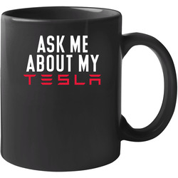 Ask Me About My Tesla Funny Car Owner Fan 11 oz Mug Ask Me About My Tesla Funny Car Owner Fan 11 oz Mug