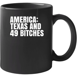 America Texas And 49 Bitches Funny Texas Saying 11 oz Mug America Texas And 49 Bitches Funny Texas Saying 11 oz Mug