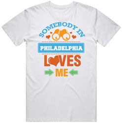 Somebody In Philadelphia Loves Me Unisex White T Shirt Somebody In Philadelphia Loves Me Unisex White T Shirt