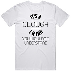 Clough Its A Thing You Wouldnt Understand Unisex White T Shirt Clough Its A Thing You Wouldnt Understand Unisex White T Shirt