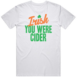 Cider I Wish Irish You Were Food Drink Funny Party St Patricks Day Unisex White T Shirt Cider I Wish Irish You Were Food Drink Funny Party St Patricks Day Unisex White T Shirt