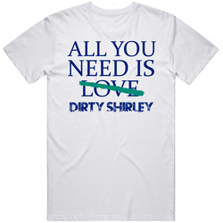 All You Need Is Dirty Shirley Alcohol Unisex White T Shirt All You Need Is Dirty Shirley Alcohol Unisex White T Shirt