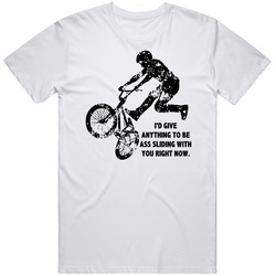 I'd Give Anything To Be Ass Sliding With You Right Now Rad Movie Bmx Rider Quotes Fan Unisex White T Shirt I'd Give Anything To Be Ass Sliding With You Right Now Rad Movie Bmx Rider Quotes Fan Unisex White T Shirt