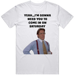 Office Space Bill Lumbergh Yeah...i'm Gonna Need You To Come In On Saturday Unisex White T Shirt Office Space Bill Lumbergh Yeah...i'm Gonna Need You To Come In On Saturday Unisex White T Shirt