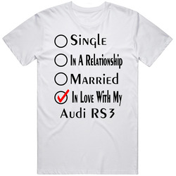 Audi Rs3 Single Married In Love With My Car Funny Car Lovers Unisex White T Shirt Audi Rs3 Single Married In Love With My Car Funny Car Lovers Unisex White T Shirt