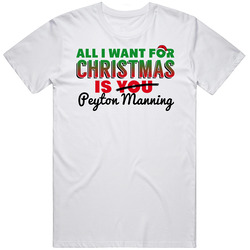All I Want For Christmas Is Peyton Manning Denver Football Fan Unisex White T Shirt