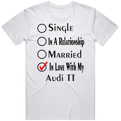 Audi Tt Single Married In Love With My Car Funny Car Lovers Unisex White T Shirt Audi Tt Single Married In Love With My Car Funny Car Lovers Unisex White T Shirt