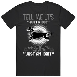 Tell Me Its Just A Dog Idiot Dachshund Unisex Black T Shirt Tell Me Its Just A Dog Idiot Dachshund Unisex Black T Shirt