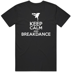 Keep Calm And Breakdance Hip Hop Unisex Black T Shirt Keep Calm And Breakdance Hip Hop Unisex Black T Shirt