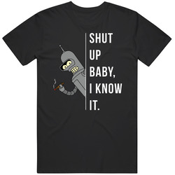 Shut Up Baby I Know It Funny Bender Futurama Gift Unisex Black T Shirt Shut Up Baby I Know It Funny Bender Futurama Gift Unisex Black T Shirt