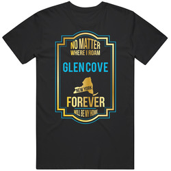 No Matter Where I Roam Glen Cove New York Forever Will Be My Home Unisex Black T Shirt No Matter Where I Roam Glen Cove New York Forever Will Be My Home Unisex Black T Shirt