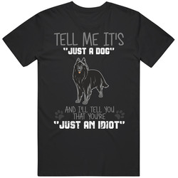 Tell Me Its Just A Dog Idiot Belgian Sheepdog Unisex Black T Shirt Tell Me Its Just A Dog Idiot Belgian Sheepdog Unisex Black T Shirt