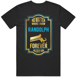 No Matter Where I Roam Randolph Massachusetts Forever Will Be My Home Unisex Black T Shirt No Matter Where I Roam Randolph Massachusetts Forever Will Be My Home Unisex Black T Shirt