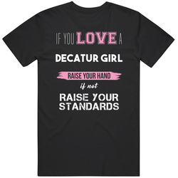 Love Decatur Girl Raise Your Hands Or Raise Your Standards Funny American Local Neighborhood Unisex Black T Shirt Love Decatur Girl Raise Your Hands Or Raise Your Standards Funny American Local Neighborhood Unisex Black T Shirt