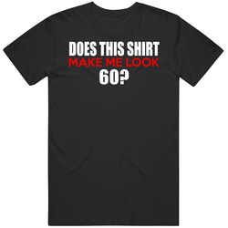 Does This Shirt Make Me Look 60 Funny Birthday Unisex Black T Shirt Does This Shirt Make Me Look 60 Funny Birthday Unisex Black T Shirt