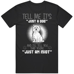 Tell Me Its Just A Dog Idiot West Highland Terrier Unisex Black T Shirt Tell Me Its Just A Dog Idiot West Highland Terrier Unisex Black T Shirt