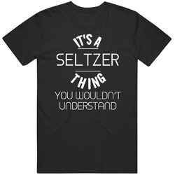 Seltzer Its A Thing You Wouldnt Understand Name Unisex Black T Shirt Seltzer Its A Thing You Wouldnt Understand Name Unisex Black T Shirt