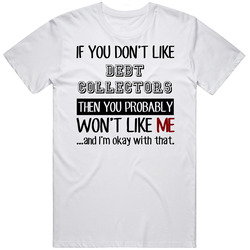 If You Dont Like Debt Collectors Occupation Unisex White T Shirt