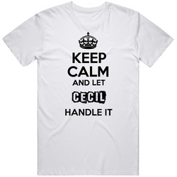 Keep Calm And Let Cecil Handle It Unisex White T Shirt Keep Calm And Let Cecil Handle It Unisex White T Shirt