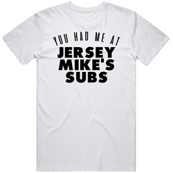 You Had Me At Jersey Mike's Subs Favorite Food Lover Foodie Unisex White T Shirt You Had Me At Jersey Mike's Subs Favorite Food Lover Foodie Unisex White T Shirt