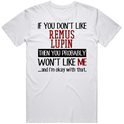 If You Don' T Like Remus Lupin You Won't Like Me Novel Character Unisex White T Shirt If You Don' T Like Remus Lupin You Won't Like Me Novel Character Unisex White T Shirt